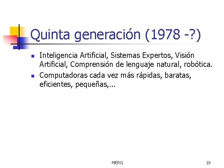 Quinta generación (1978 -? ) n n Inteligencia Artificial, Sistemas Expertos, Visión Artificial, Comprensión