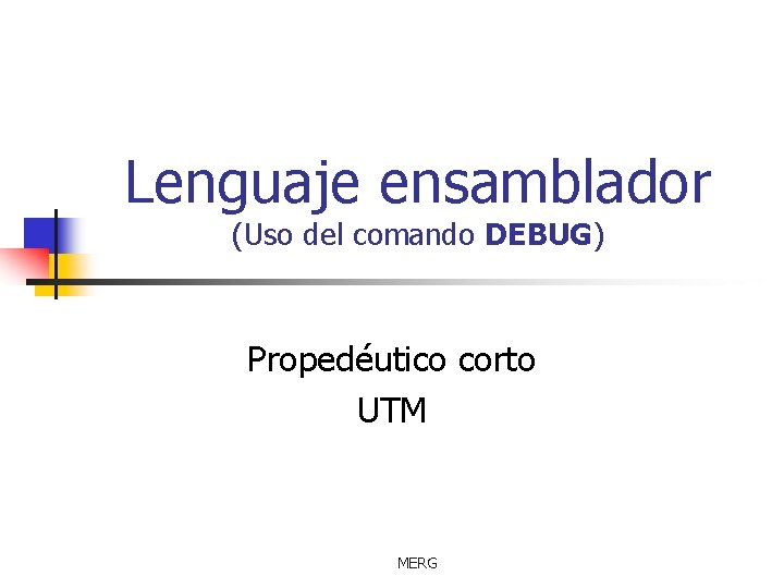 Lenguaje ensamblador (Uso del comando DEBUG) Propedéutico corto UTM MERG 