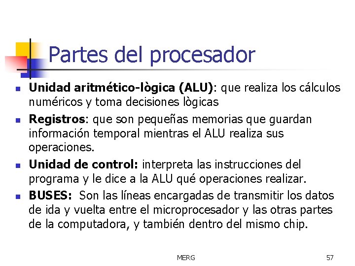 Partes del procesador n n Unidad aritmético-lògica (ALU): que realiza los cálculos numéricos y