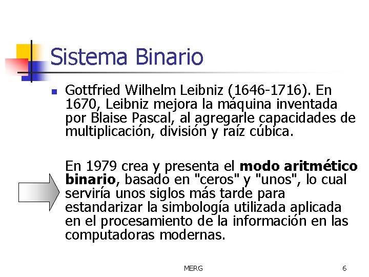 Sistema Binario n Gottfried Wilhelm Leibniz (1646 -1716). En 1670, Leibniz mejora la máquina