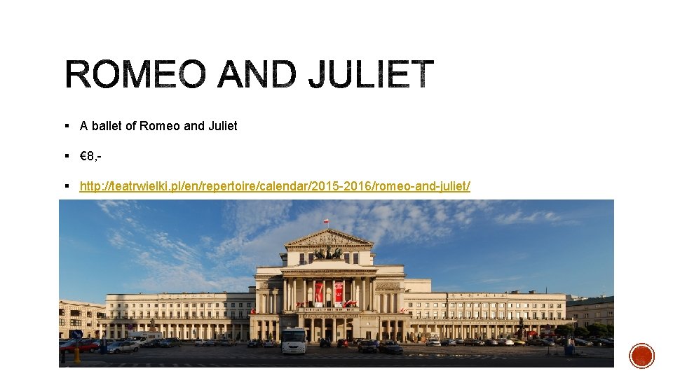 § A ballet of Romeo and Juliet § € 8, § http: //teatrwielki. pl/en/repertoire/calendar/2015 § A ballet of Romeo and Juliet § € 8, § http: //teatrwielki. pl/en/repertoire/calendar/2015