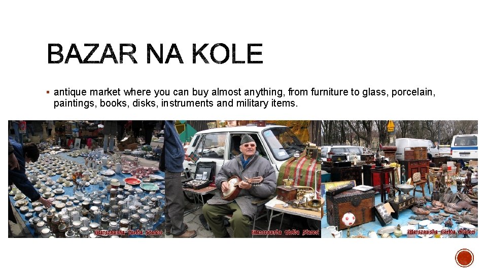 § antique market where you can buy almost anything, from furniture to glass, porcelain, § antique market where you can buy almost anything, from furniture to glass, porcelain,