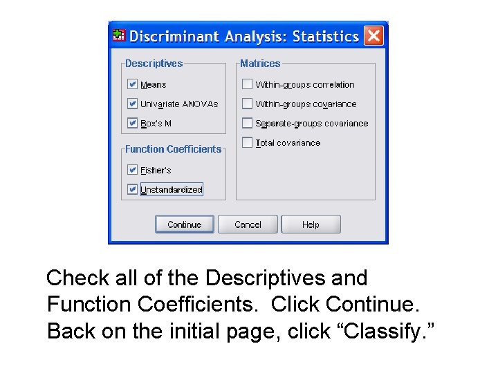 Check all of the Descriptives and Function Coefficients. Click Continue. Back on the initial Check all of the Descriptives and Function Coefficients. Click Continue. Back on the initial