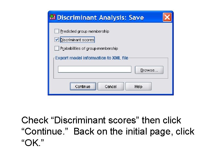 Check “Discriminant scores” then click “Continue. ” Back on the initial page, click “OK. Check “Discriminant scores” then click “Continue. ” Back on the initial page, click “OK.