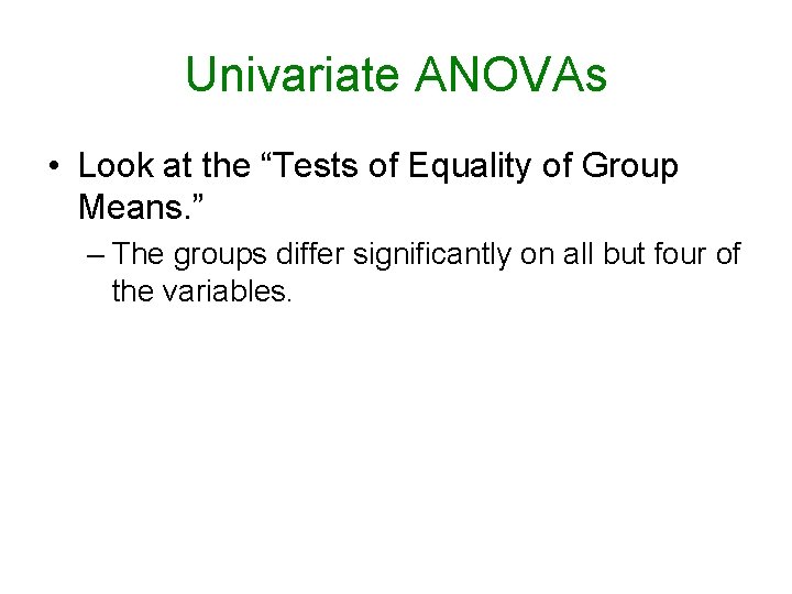 Univariate ANOVAs • Look at the “Tests of Equality of Group Means. ” – Univariate ANOVAs • Look at the “Tests of Equality of Group Means. ” –