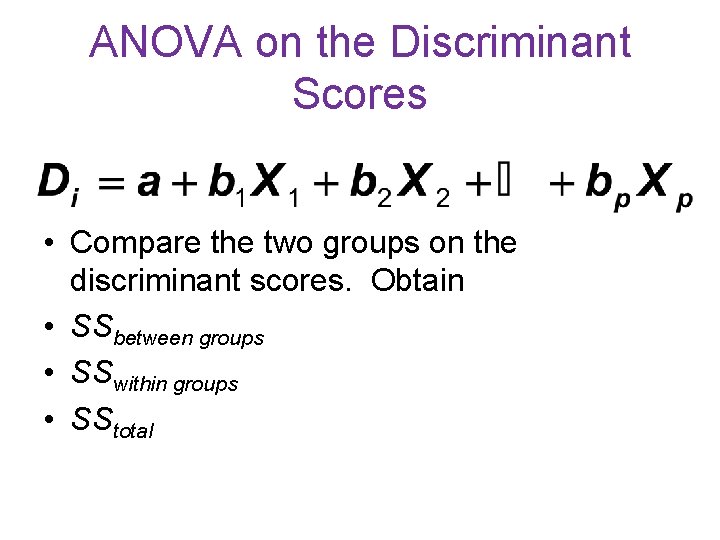 ANOVA on the Discriminant Scores • Compare the two groups on the discriminant scores. ANOVA on the Discriminant Scores • Compare the two groups on the discriminant scores.