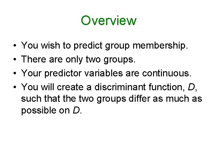Overview • • You wish to predict group membership. There are only two groups. Overview • • You wish to predict group membership. There are only two groups.