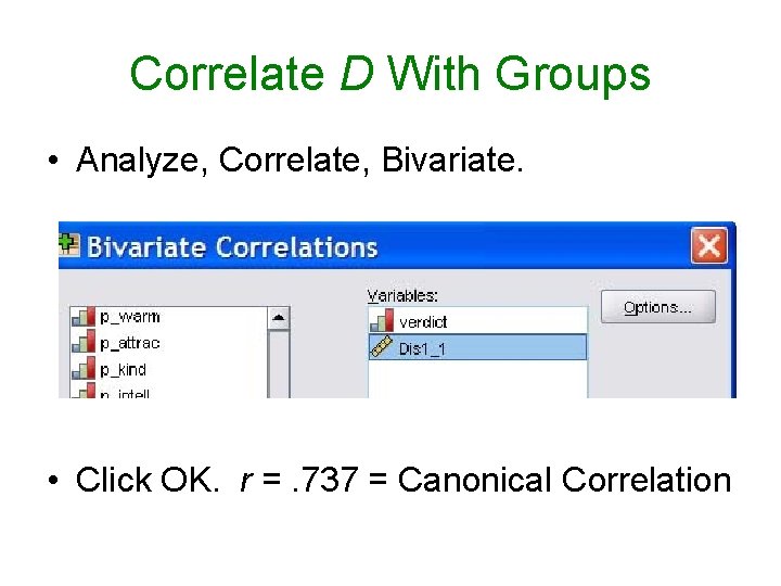 Correlate D With Groups • Analyze, Correlate, Bivariate. • Click OK. r =. 737 Correlate D With Groups • Analyze, Correlate, Bivariate. • Click OK. r =. 737