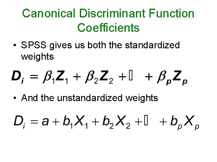 Canonical Discriminant Function Coefficients • SPSS gives us both the standardized weights • And Canonical Discriminant Function Coefficients • SPSS gives us both the standardized weights • And