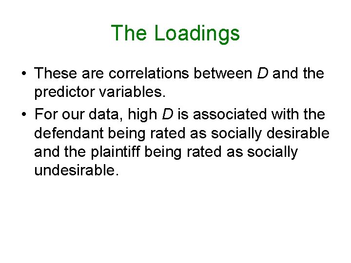 The Loadings • These are correlations between D and the predictor variables. • For The Loadings • These are correlations between D and the predictor variables. • For