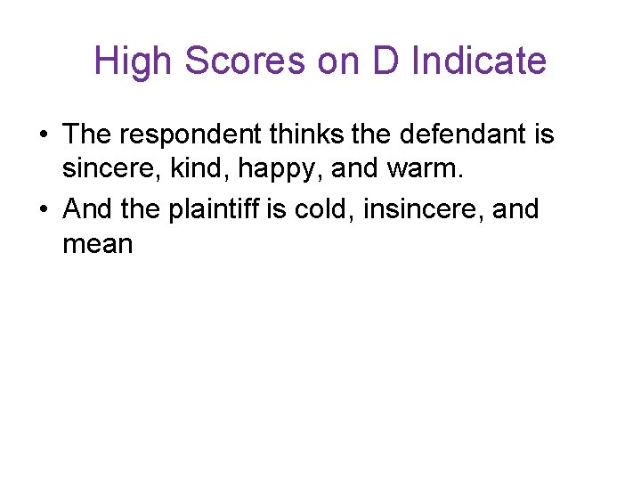 High Scores on D Indicate • The respondent thinks the defendant is sincere, kind, High Scores on D Indicate • The respondent thinks the defendant is sincere, kind,