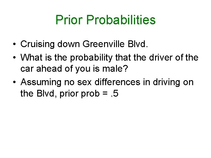 Prior Probabilities • Cruising down Greenville Blvd. • What is the probability that the Prior Probabilities • Cruising down Greenville Blvd. • What is the probability that the