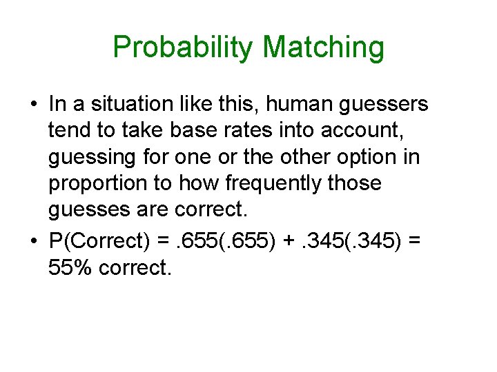Probability Matching • In a situation like this, human guessers tend to take base Probability Matching • In a situation like this, human guessers tend to take base