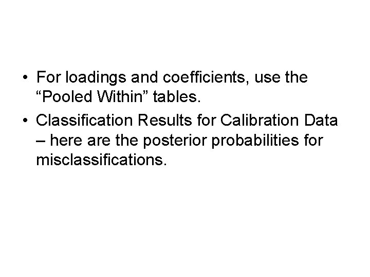 • For loadings and coefficients, use the “Pooled Within” tables. • Classification Results • For loadings and coefficients, use the “Pooled Within” tables. • Classification Results