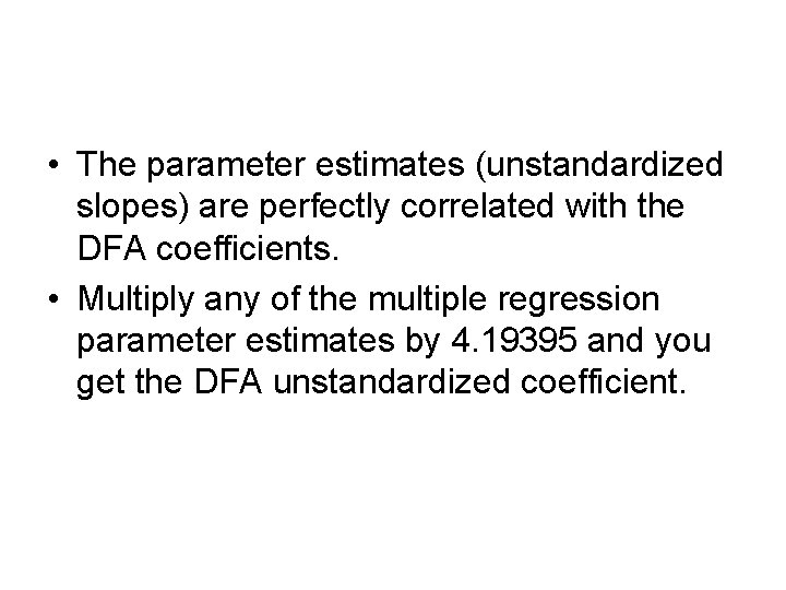 • The parameter estimates (unstandardized slopes) are perfectly correlated with the DFA coefficients. • The parameter estimates (unstandardized slopes) are perfectly correlated with the DFA coefficients.