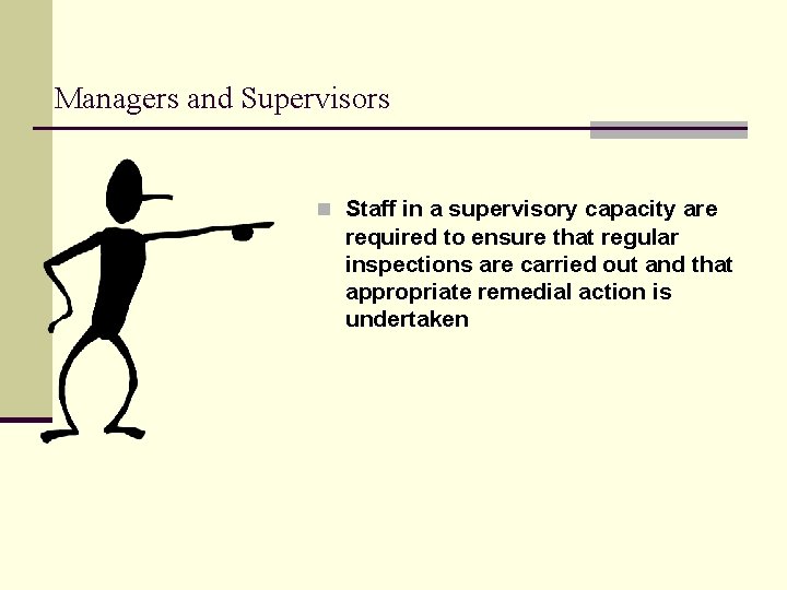 Managers and Supervisors n Staff in a supervisory capacity are required to ensure that