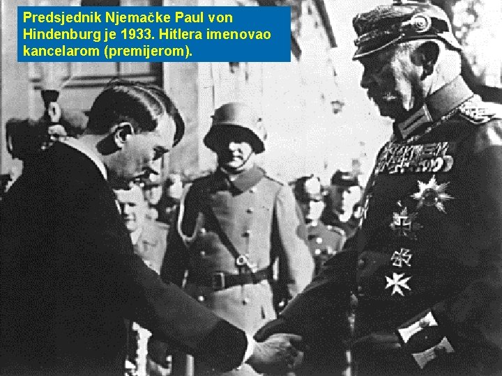 Predsjednik Njemačke Paul von Hindenburg je 1933. Hitlera imenovao kancelarom (premijerom). 