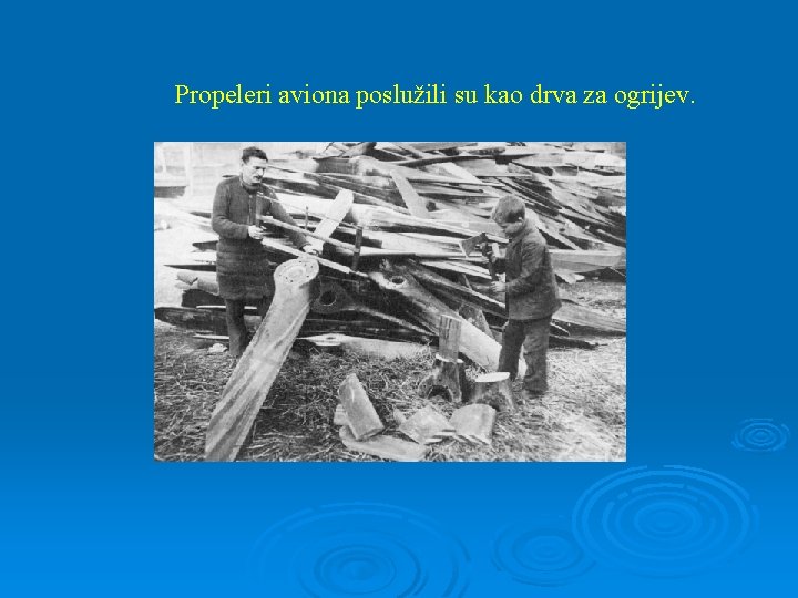 Propeleri aviona poslužili su kao drva za ogrijev. 