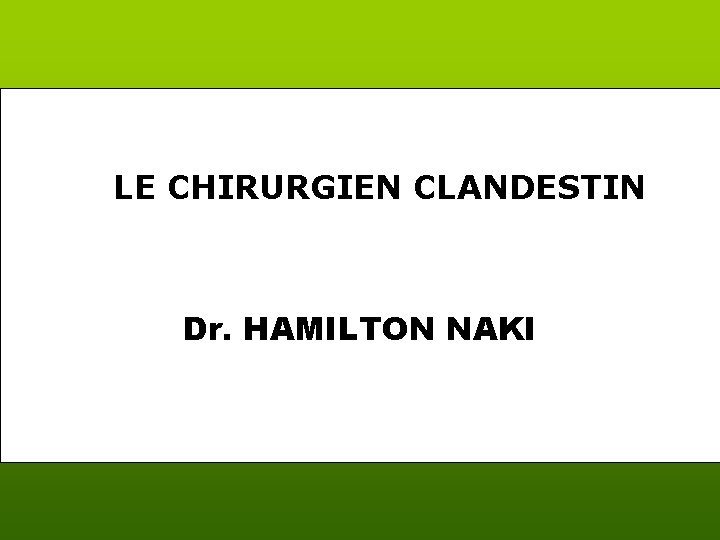 LE CHIRURGIEN CLANDESTIN Dr. HAMILTON NAKI 