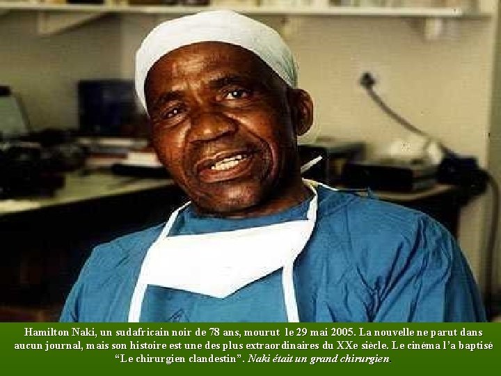 Hamilton Naki, un sudafricain noir de 78 ans, mourut le 29 mai 2005. La