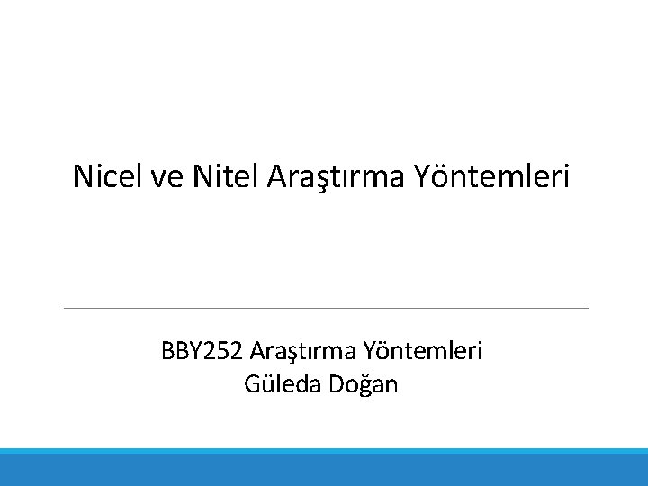 Nicel ve Nitel Araştırma Yöntemleri BBY 252 Araştırma Yöntemleri Güleda Doğan 