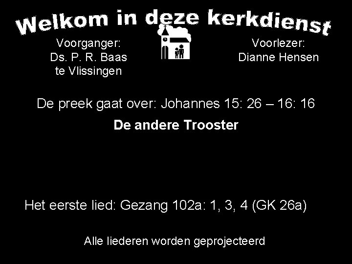 Voorganger: Ds. P. R. Baas te Vlissingen Voorlezer: Dianne Hensen De preek gaat over: