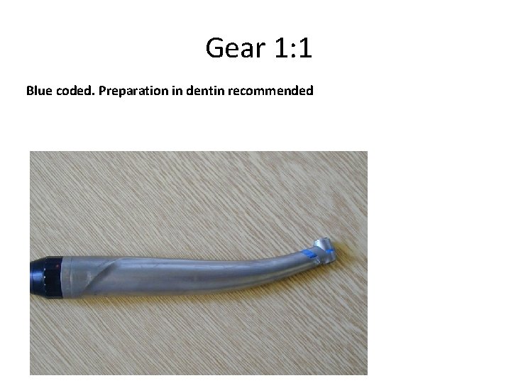 Gear 1: 1 Blue coded. Preparation in dentin recommended 