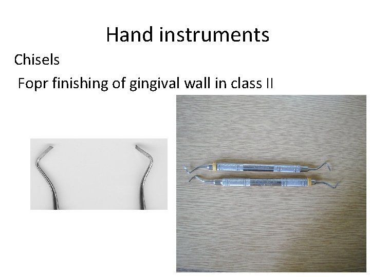 Hand instruments Chisels Fopr finishing of gingival wall in class II 