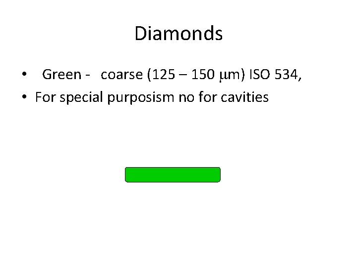 Diamonds • Green - coarse (125 – 150 mm) ISO 534, • For special