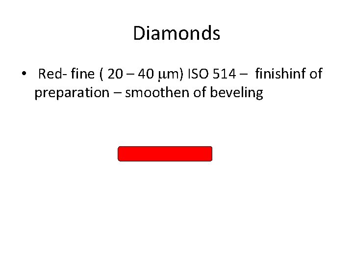 Diamonds • Red- fine ( 20 – 40 mm) ISO 514 – finishinf of