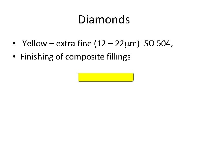 Diamonds • Yellow – extra fine (12 – 22 mm) ISO 504, • Finishing