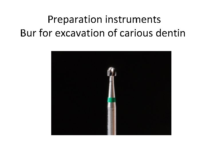 Preparation instruments Bur for excavation of carious dentin 