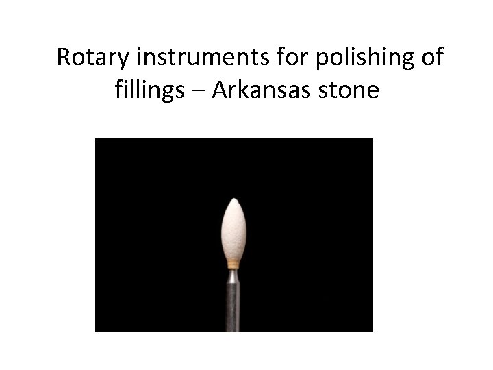 Rotary instruments for polishing of fillings – Arkansas stone 