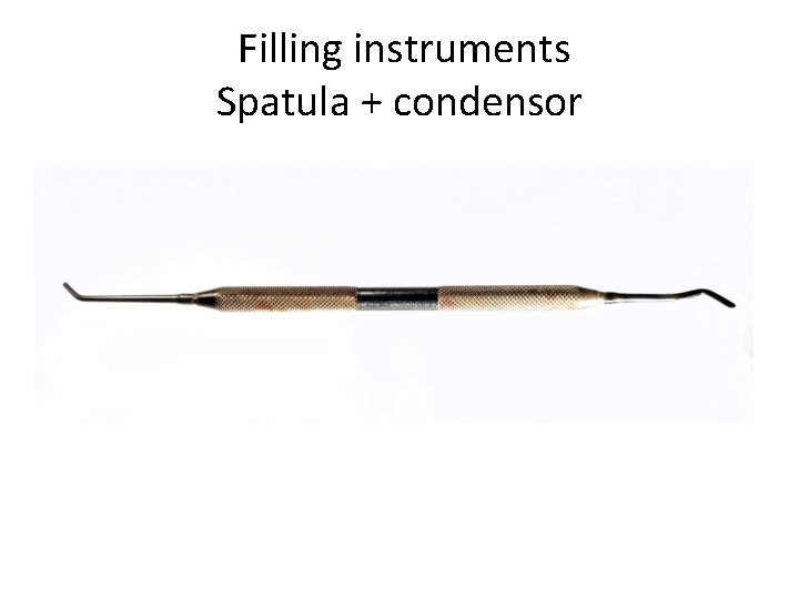 Filling instruments Spatula + condensor 