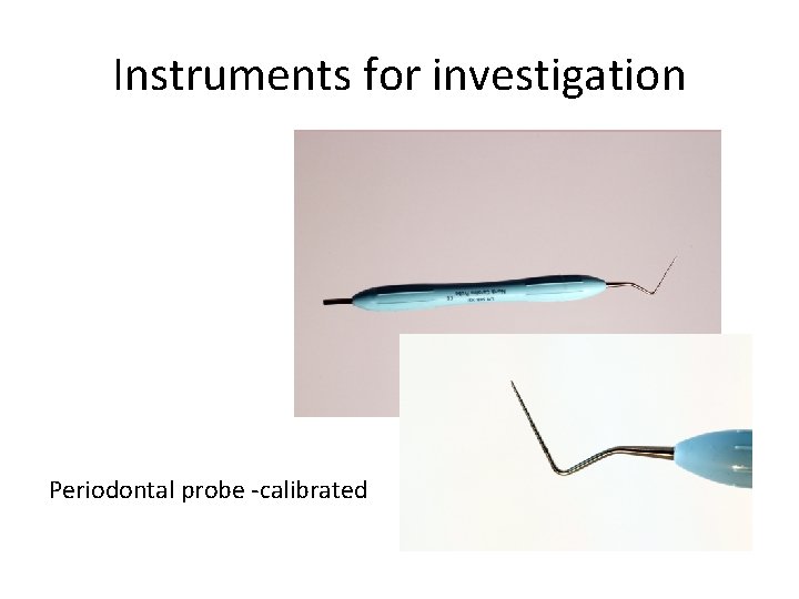 Instruments for investigation Periodontal probe -calibrated 