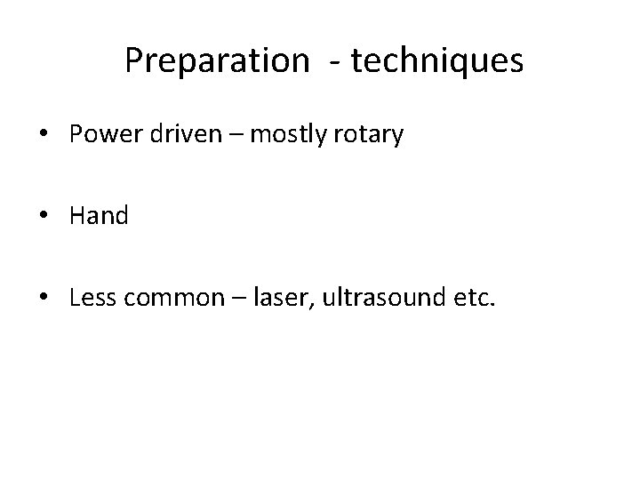 Preparation - techniques • Power driven – mostly rotary • Hand • Less common