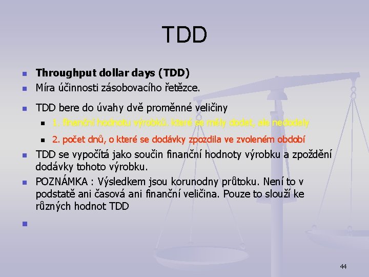 TDD n Throughput dollar days (TDD) Míra účinnosti zásobovacího řetězce. n TDD bere do