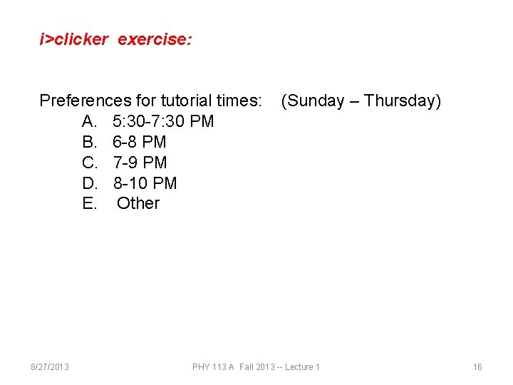 i>clicker exercise: Preferences for tutorial times: A. 5: 30 -7: 30 PM B. 6