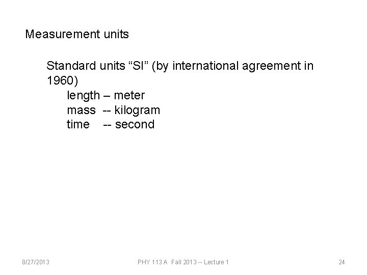 Measurement units Standard units “SI” (by international agreement in 1960) length – meter mass