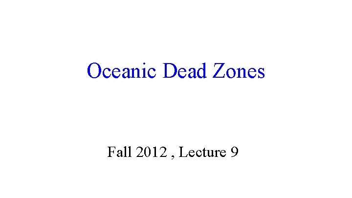 Oceanic Dead Zones Fall 2012 , Lecture 9 