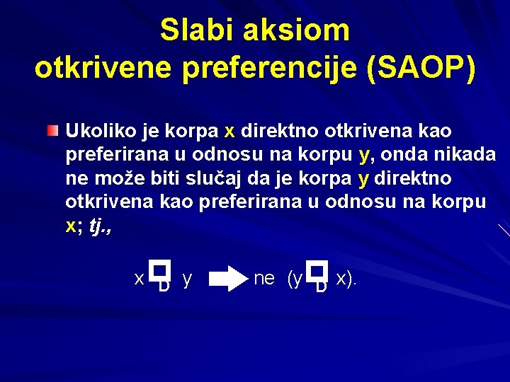 Slabi aksiom otkrivene preferencije (SAOP) Ukoliko je korpa x direktno otkrivena kao preferirana u