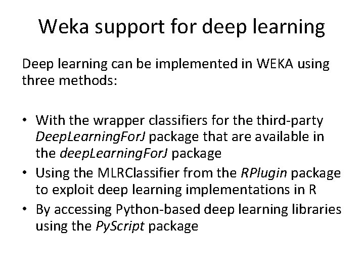 Weka support for deep learning Deep learning can be implemented in WEKA using three