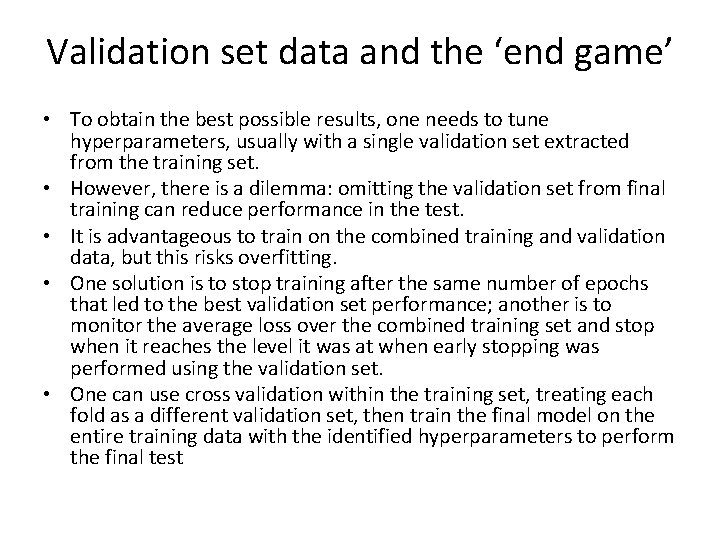 Validation set data and the ‘end game’ • To obtain the best possible results,