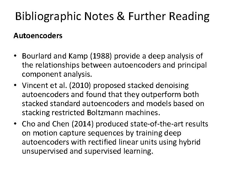 Bibliographic Notes & Further Reading Autoencoders • Bourlard and Kamp (1988) provide a deep