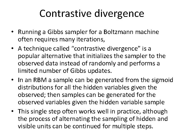 Contrastive divergence • Running a Gibbs sampler for a Boltzmann machine often requires many