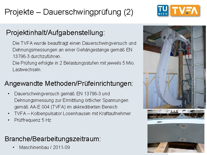 Projekte – Dauerschwingprüfung (2) Projektinhalt/Aufgabenstellung: Die TVFA wurde beauftragt einen Dauerschwingversuch und Dehnungsmessungen an