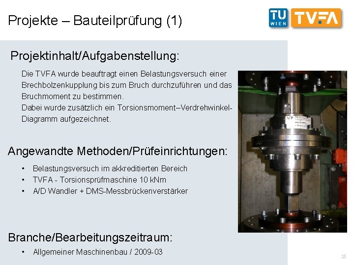 Projekte – Bauteilprüfung (1) Projektinhalt/Aufgabenstellung: Die TVFA wurde beauftragt einen Belastungsversuch einer Brechbolzenkupplung bis