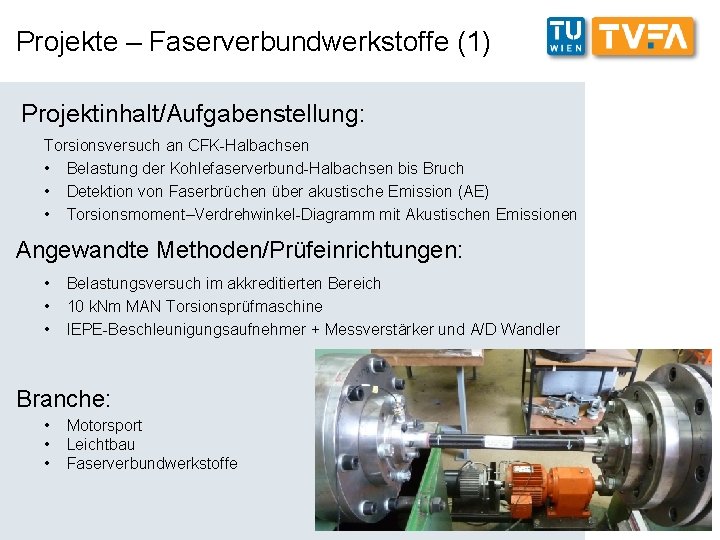 Projekte – Faserverbundwerkstoffe (1) Projektinhalt/Aufgabenstellung: Torsionsversuch an CFK-Halbachsen • Belastung der Kohlefaserverbund-Halbachsen bis Bruch