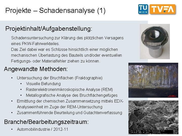 Projekte – Schadensanalyse (1) Projektinhalt/Aufgabenstellung: Schadensuntersuchung zur Klärung des plötzlichen Versagens eines PKW-Fahrwerkteiles. Das