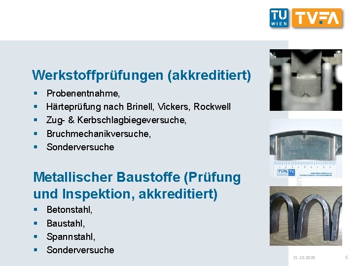 Werkstoffprüfungen (akkreditiert) Probenentnahme, Härteprüfung nach Brinell, Vickers, Rockwell Zug- & Kerbschlagbiegeversuche, Bruchmechanikversuche, Sonderversuche Metallischer